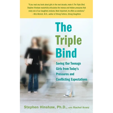 The Triple Bind: Saving Our Teenage Girls from Today's Pressures and Conflicting Expectations