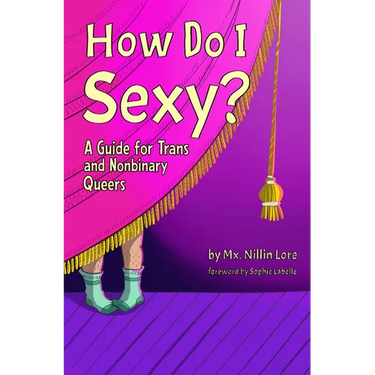 How Do I Sexy?: A Guide for Trans and Nonbinary Queers