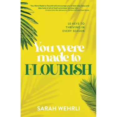 You Were Made to Flourish: 10 keys to thriving in every season