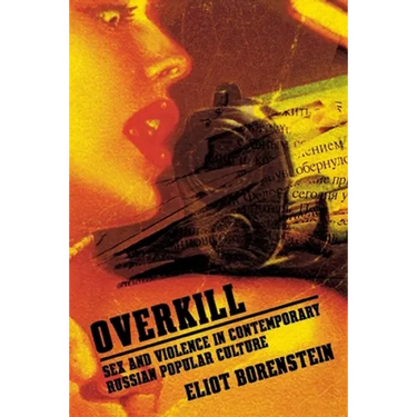 Overkill: Sex and Violence in Contemporary Russian Popular Culture