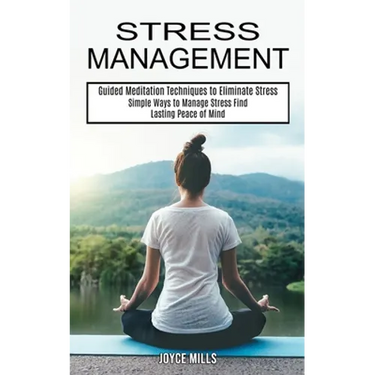 Stress Management: Simple Ways to Manage Stress Find Lasting Peace of Mind (Guided Meditation Techniques to Eliminate Stress)