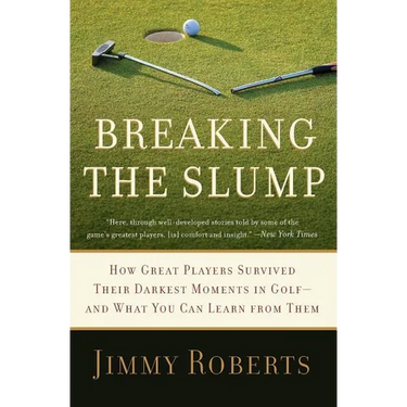 Breaking the Slump: How Great Players Survived Their Darkest Moments in Golf-And What You Can Learn from Them