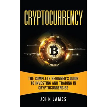 Cryptocurrency: The Complete Beginner's Guide to Investing and Trading in Cryptocurrencies