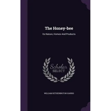 The Honey-bee: Its Nature, Homes And Products