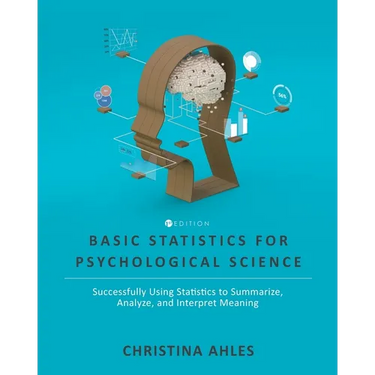 Basic Statistics for Psychological Science: Successfully Using Statistics to Summarize, Analyze, and Interpret Meaning
