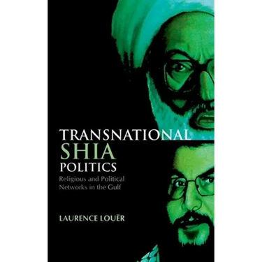 Transnational Shia Politics: Religious and Political Networks in the Gulf