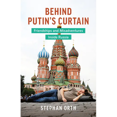 Behind Putin's Curtain: Friendships and Misadventures Inside Russia