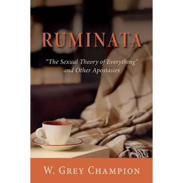 Ruminata: "The Sexual Theory of Everything" and Other Apostasies