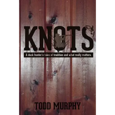 KNOTS a duck hunter's tales of tradition and what really matters