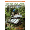 Off on Our Own: Living Off-Grid in Comfortable Independence: One Couple's Learn as We Go Journey to Self-Reliance