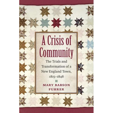 A Crisis of Community: The Trials and Transformation of a New England Town, 1815-1848