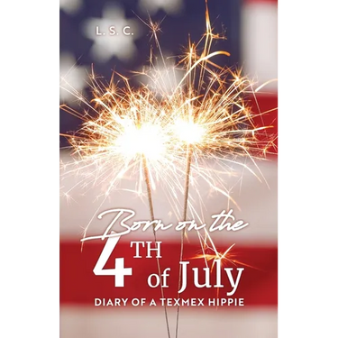 Born on the 4th of July: Diary of a TexMex Hippie