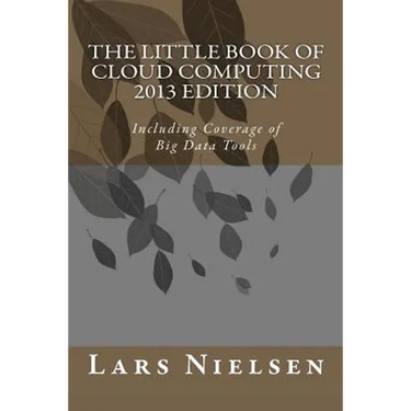 The Little Book of Cloud Computing, 2013 Edition: Including Coverage of Big Data Tools
