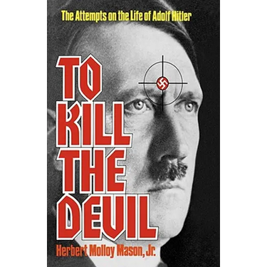 To Kill the Devil: The Attempts on the Life of Adolf Hitler