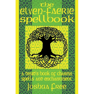 The Elven-Faerie Spellbook: A Druid's Book of Charms, Spells and Enchantment