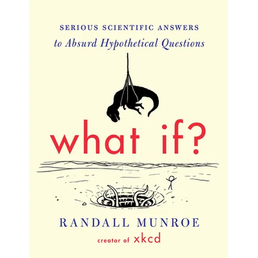 What If?: Serious Scientific Answers to Absurd Hypothetical Questions
