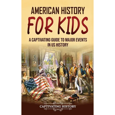 American History for Kids: A Captivating Guide to Major Events in US History