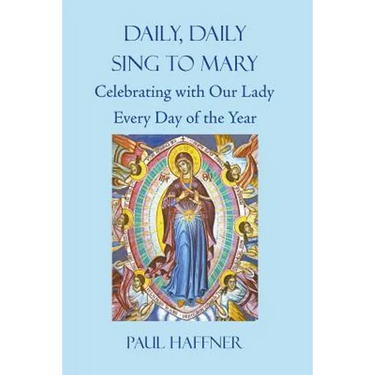 Daily, Daily, Sing to Mary: Celebrating with Our Lady Every Day of the Year