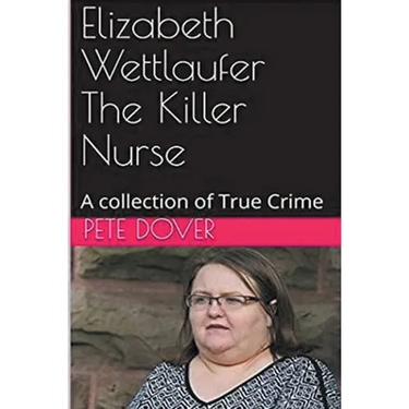 Elizabeth Wettlaufer The Killer Nurse
