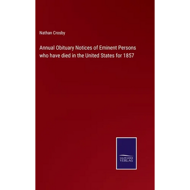 Annual Obituary Notices of Eminent Persons who have died in the United States for 1857