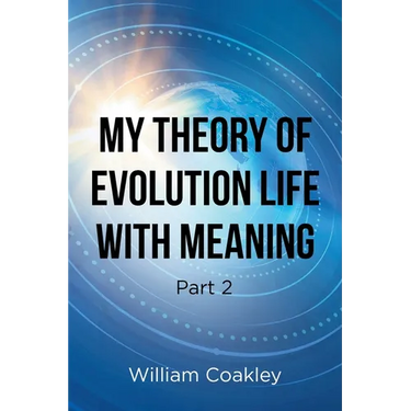 My Theory of Evolution Life with Meaning Part 2