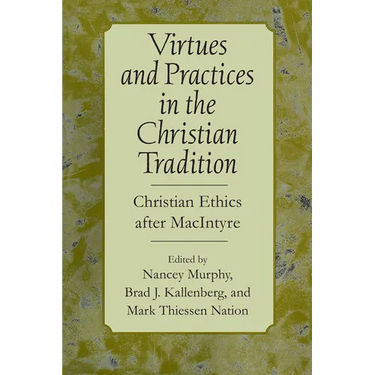 Virtues and Practices in the Christian Tradition: Christian Ethics After MacIntyre