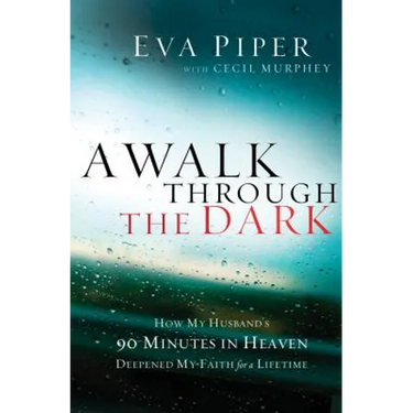 A Walk Through the Dark: How My Husband's 90 Minutes in Heaven Deepened My Faith for a Lifetime