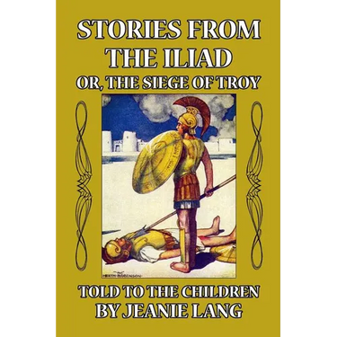 Stories from the Iliad or, the Siege of Troy: Told to the Children