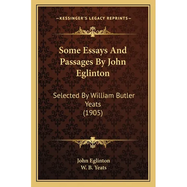Some Essays And Passages By John Eglinton: Selected By William Butler Yeats (1905)
