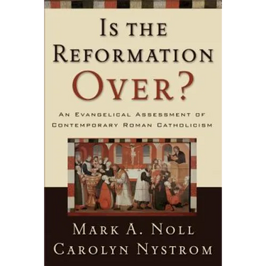 Is the Reformation Over?: An Evangelical Assessment of Contemporary Roman Catholicism