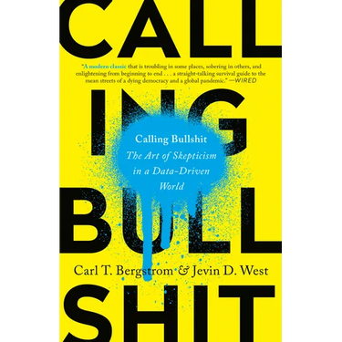 Calling Bullshit: The Art of Skepticism in a Data-Driven World