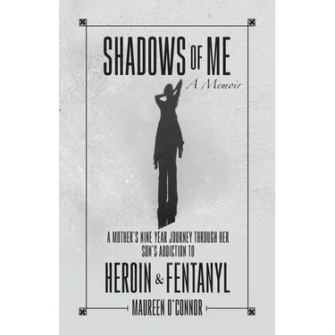 Shadows Of Me: A Mother's Nine Year Journey Through Her Son's Addiction to Heroin & Fentanyl