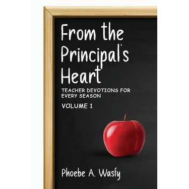 From the Principal's Heart: Teacher Devotions for Every Season: Volume I