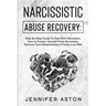 Narcissistic Abuse Recovery: Step By Step Guide To Deal With Narcissism, How to Protect Yourself From Narcissists, Remove Toxic Relationships & Fin