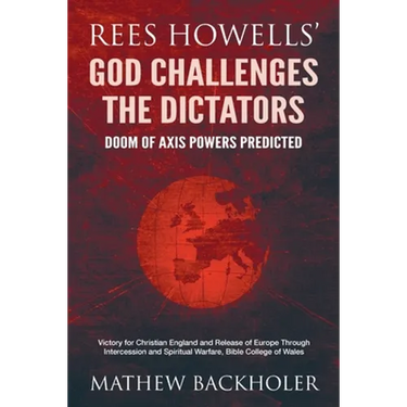 Rees Howells' God Challenges the Dictators, Doom of Axis Powers Predicted: Victory for Christian England and Release of Europe Through Intercession an