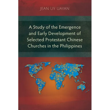 A Study of the Emergence and Early Development of Selected Protestant Chinese Churches in the Philippines