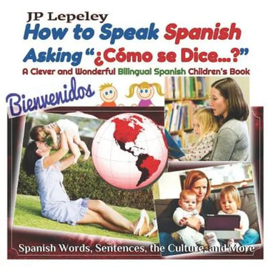How to Speak Spanish Asking "¿Cómo se Dice...?": A Clever and Wonderful Bilingual Spanish Children's Book