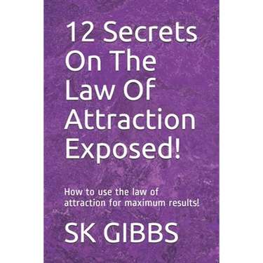 12 Secrets On The Law Of Attraction Exposed!: How to use the law of attraction for maximum results!