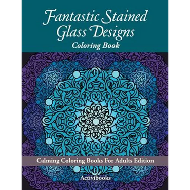 Fantastic Stained Glass Designs Coloring Book: Calming Coloring Books For Adults Edition