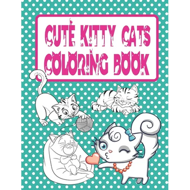 Cute Kitty Cats Coloring Book: Cats and Kittens Coloring Book for Girls