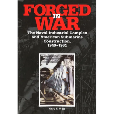 Forged in War: The Naval-Industrial Complex and American Submarine Construction, 1940-1961