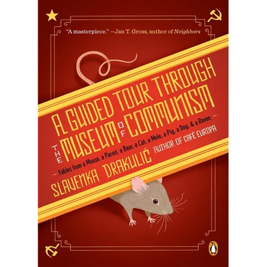 A Guided Tour Through the Museum of Communism: Fables from a Mouse, a Parrot, a Bear, a Cat, a Mole, a Pig, a Dog, and a Raven