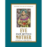 Eve, Our Mythic Mother: Exposing the Lies of Patriarchy
