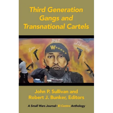 Third Generation Gangs and Transnational Cartels: A Small Wars Journal-El Centro Anthology