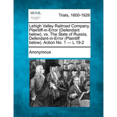 Lehigh Valley Railroad Company, Plaintiff-In-Error (Defendant Below), vs. the State of Russia, Defendant-In-Error (Plaintiff Below). Action No. 1 - L