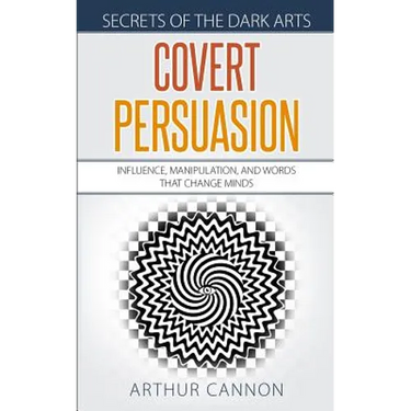 Covert Persuasion: Influence, Manipulation, and Words that Change Minds