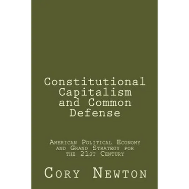 Constitutional Capitalism and Common Defense: American Political Economy and Grand Strategy for the 21st Century