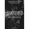 Shattered: Stories of Lives Broken by Substance Abuse and How We Put the Pieces Back Together