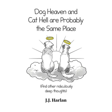 Dog Heaven and Cat Hell Are Probably the Same Place: And other ridiculously deep thoughts