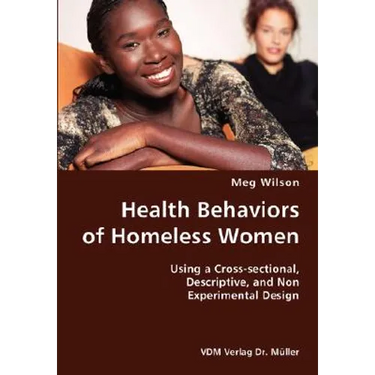 Health Behaviors of Homeless Women- Using a Cross-sectional, Descriptive, and Non Experimental Design